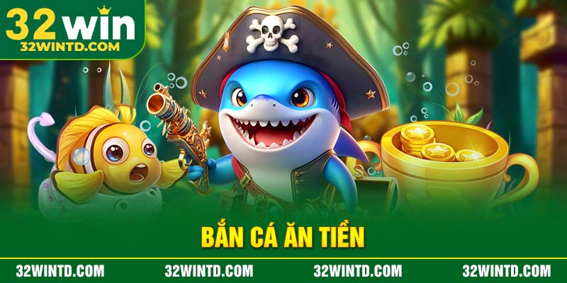 Bắn cá ăn tiền 32win – Trò chơi giải trí và cá cược tiền thật hấp dẫn