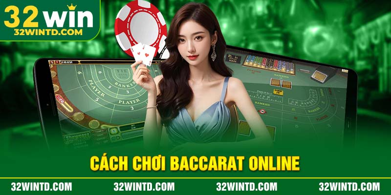 Cách chơi baccarat online – Hướng dẫn chi tiết cho người mới tại 32win