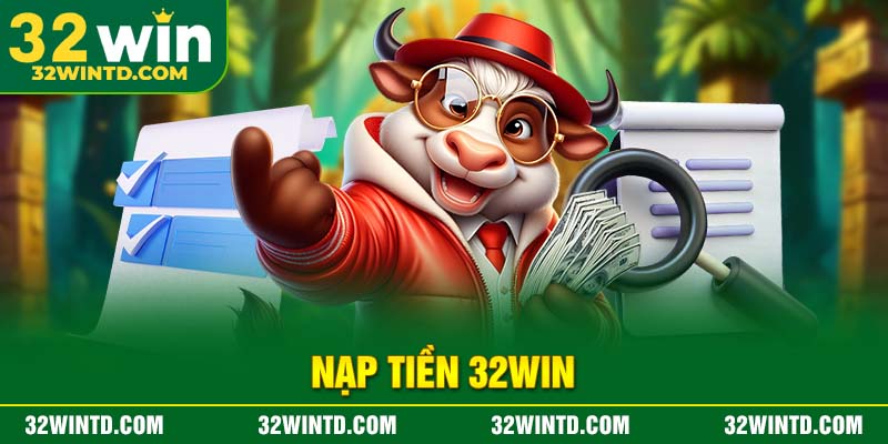 Nạp tiền 32win – Hướng dẫn nạp tiền nhanh chóng, an toàn