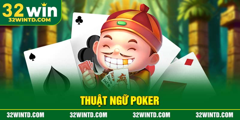 Thuật ngữ poker – Hướng dẫn chi tiết cho người chơi tại 32win